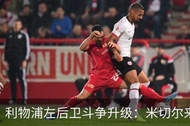 利物浦左后卫斗争升级：米切尔来吗？齐米卡斯要说再见？